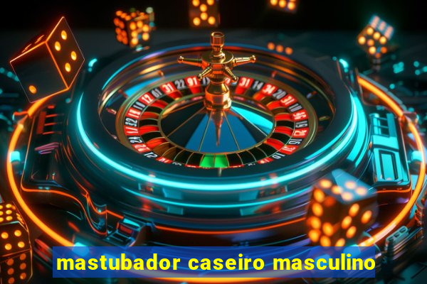 mastubador caseiro masculino